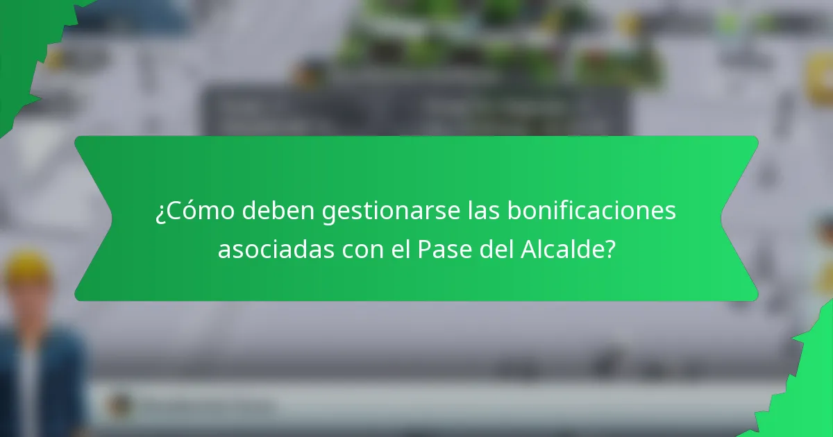 ¿Cómo deben gestionarse las bonificaciones asociadas con el Pase del Alcalde?