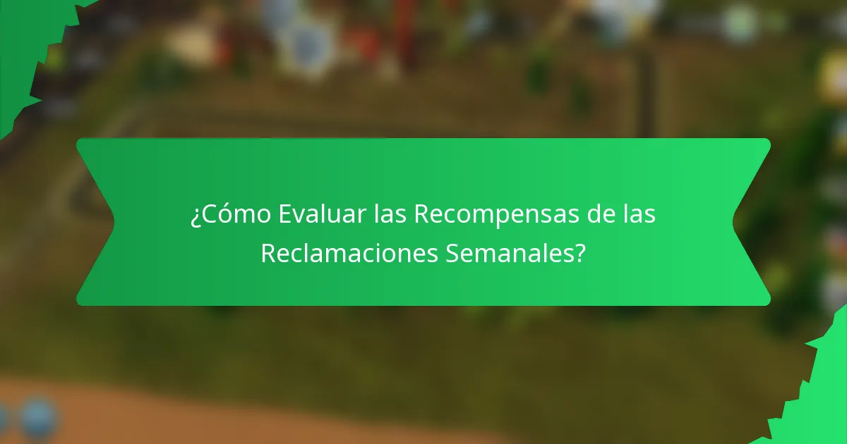 ¿Cómo Evaluar las Recompensas de las Reclamaciones Semanales?
