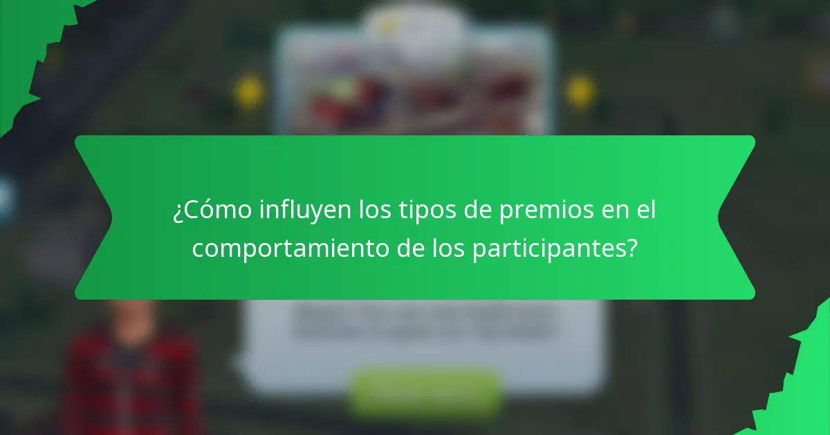 ¿Cómo influyen los tipos de premios en el comportamiento de los participantes?