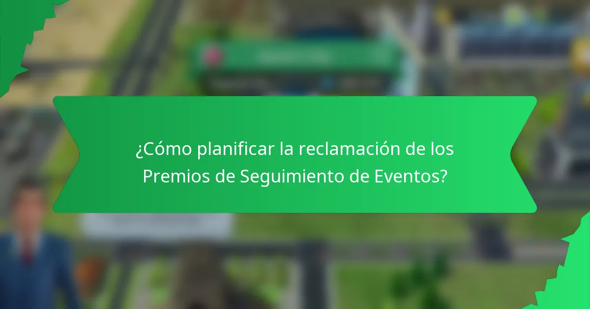 ¿Cómo planificar la reclamación de los Premios de Seguimiento de Eventos?