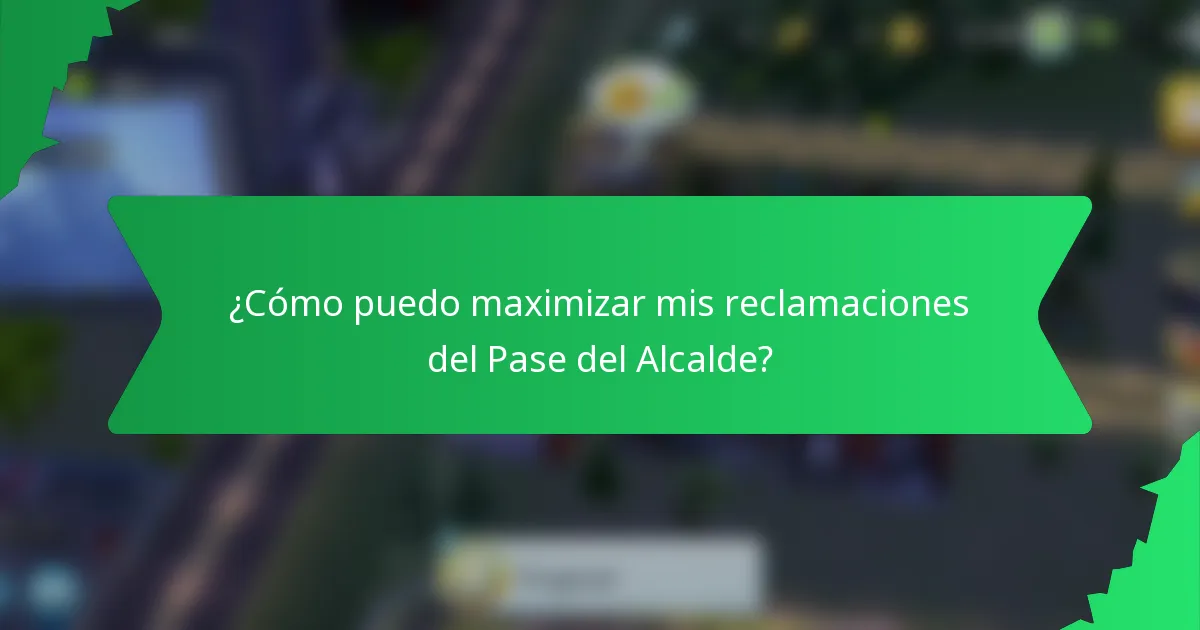 ¿Cómo puedo maximizar mis reclamaciones del Pase del Alcalde?