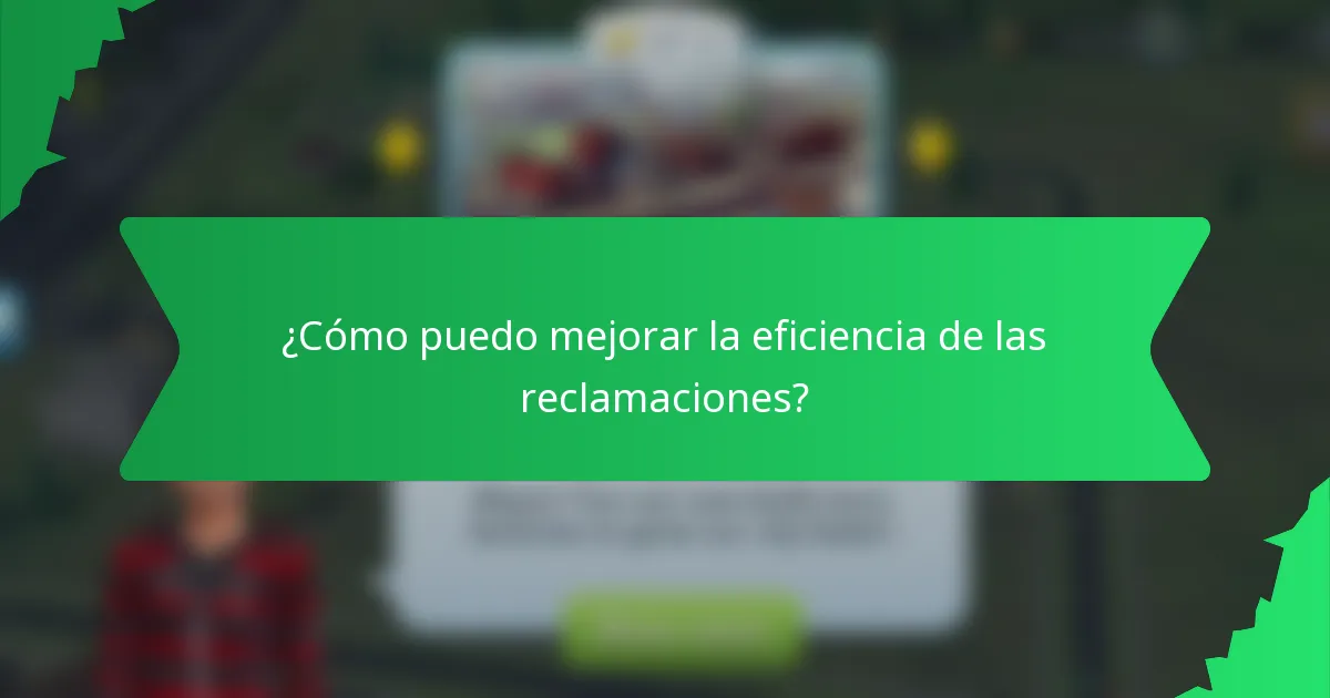 ¿Cómo puedo mejorar la eficiencia de las reclamaciones?
