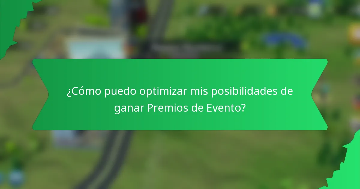 ¿Cómo puedo optimizar mis posibilidades de ganar Premios de Evento?