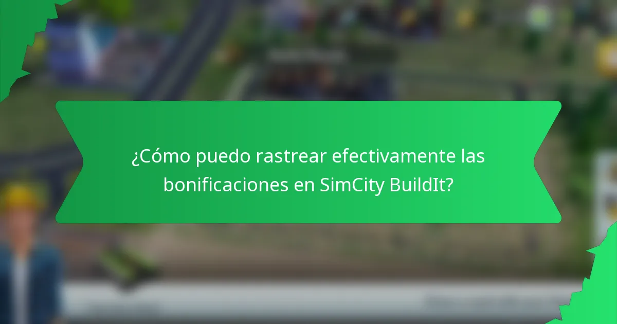 ¿Cómo puedo rastrear efectivamente las bonificaciones en SimCity BuildIt?