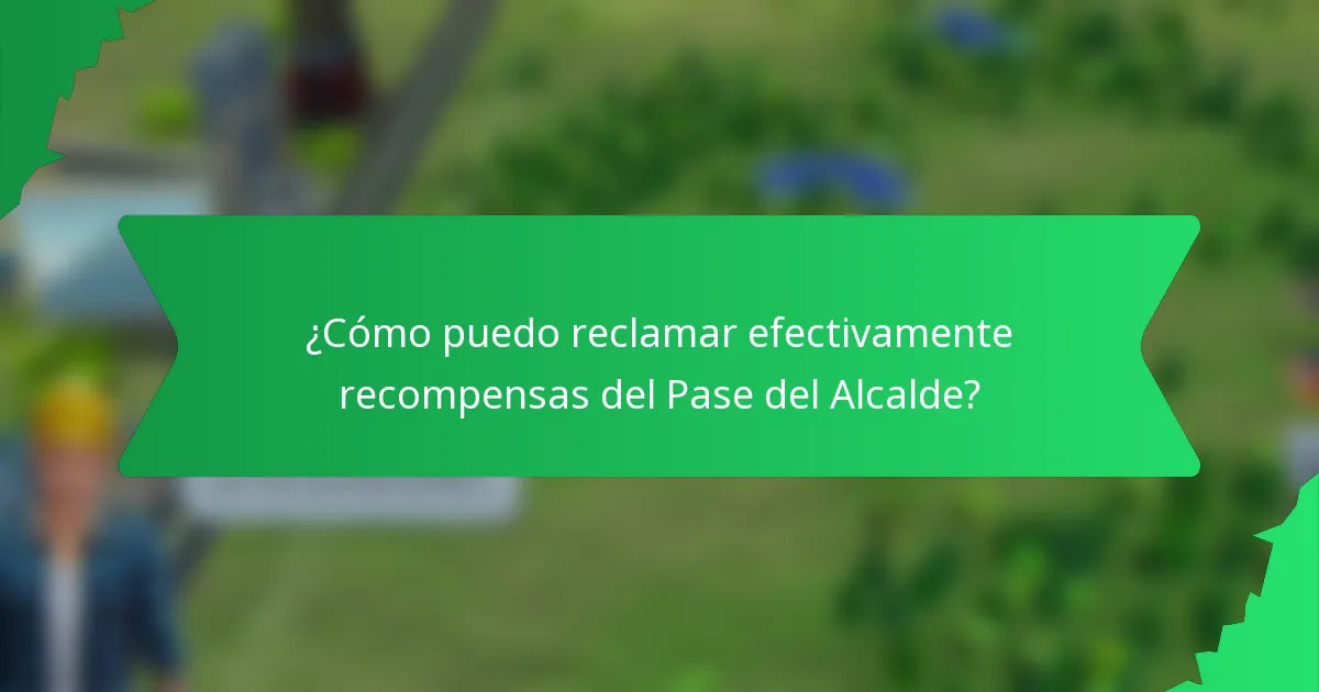 ¿Cómo puedo reclamar efectivamente recompensas del Pase del Alcalde?