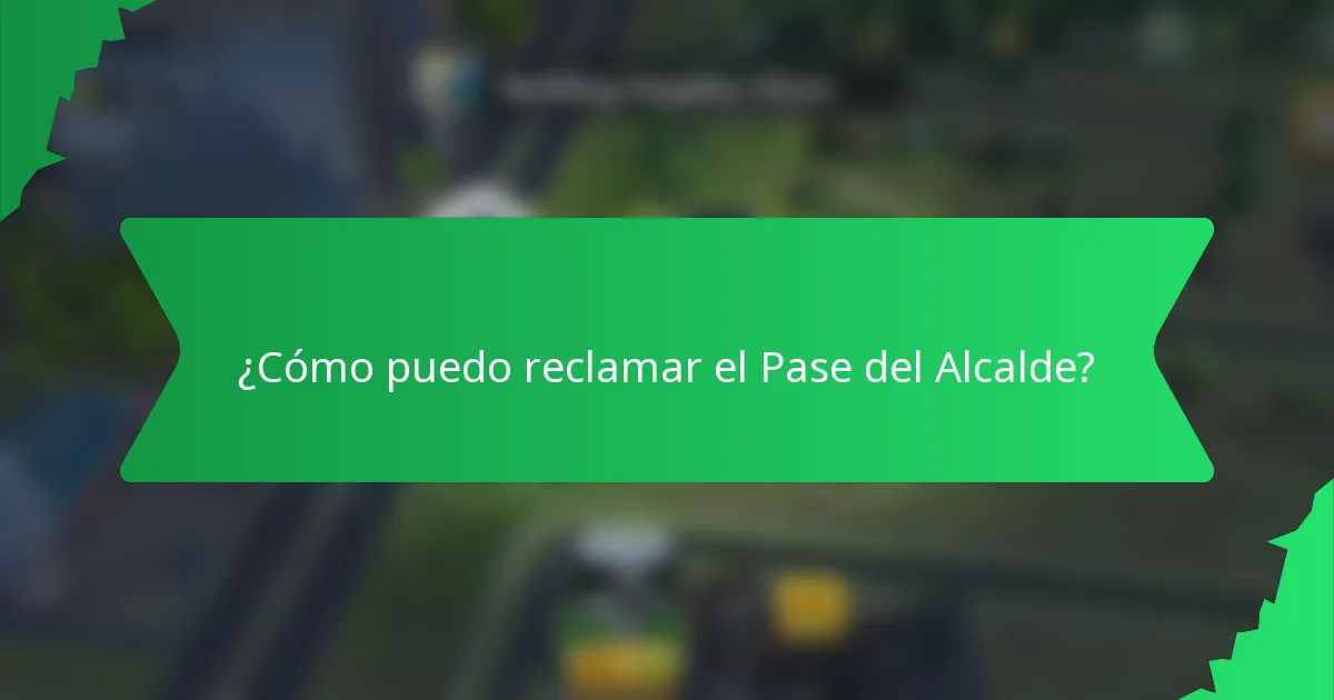 ¿Cómo puedo reclamar el Pase del Alcalde?