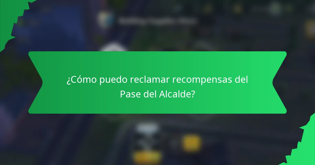 ¿Cómo puedo reclamar recompensas del Pase del Alcalde?