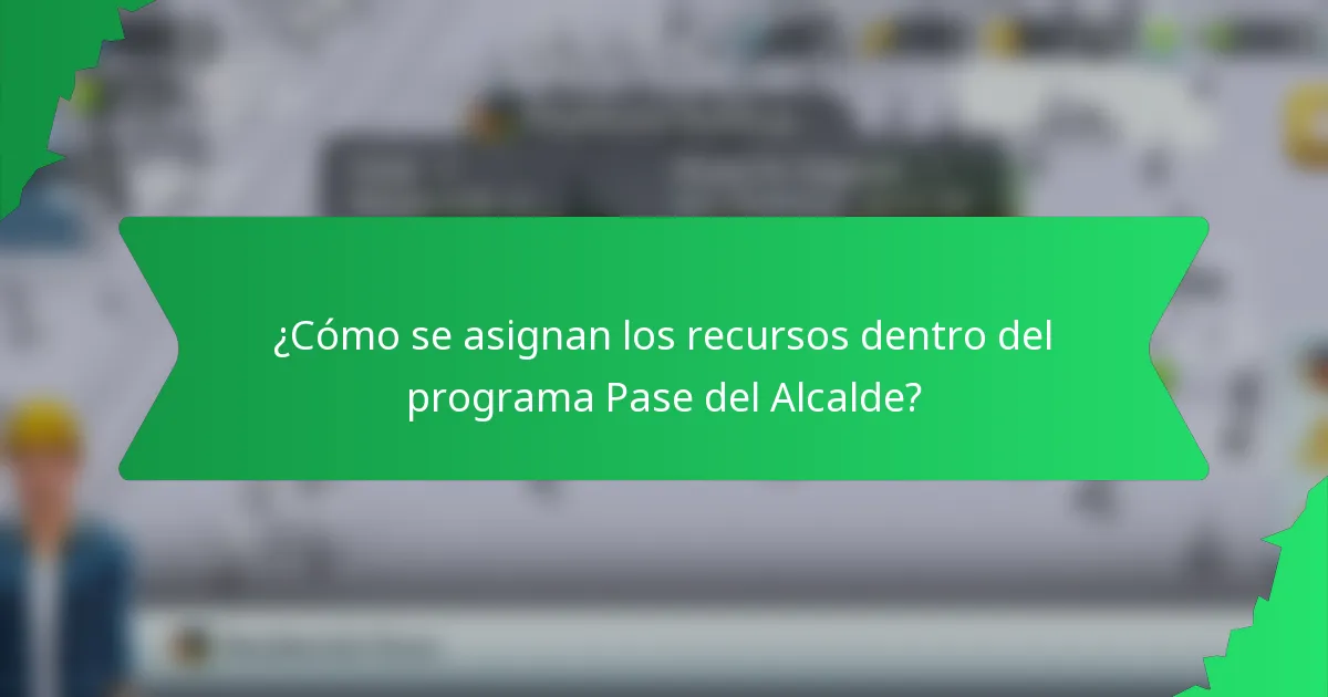 ¿Cómo se asignan los recursos dentro del programa Pase del Alcalde?