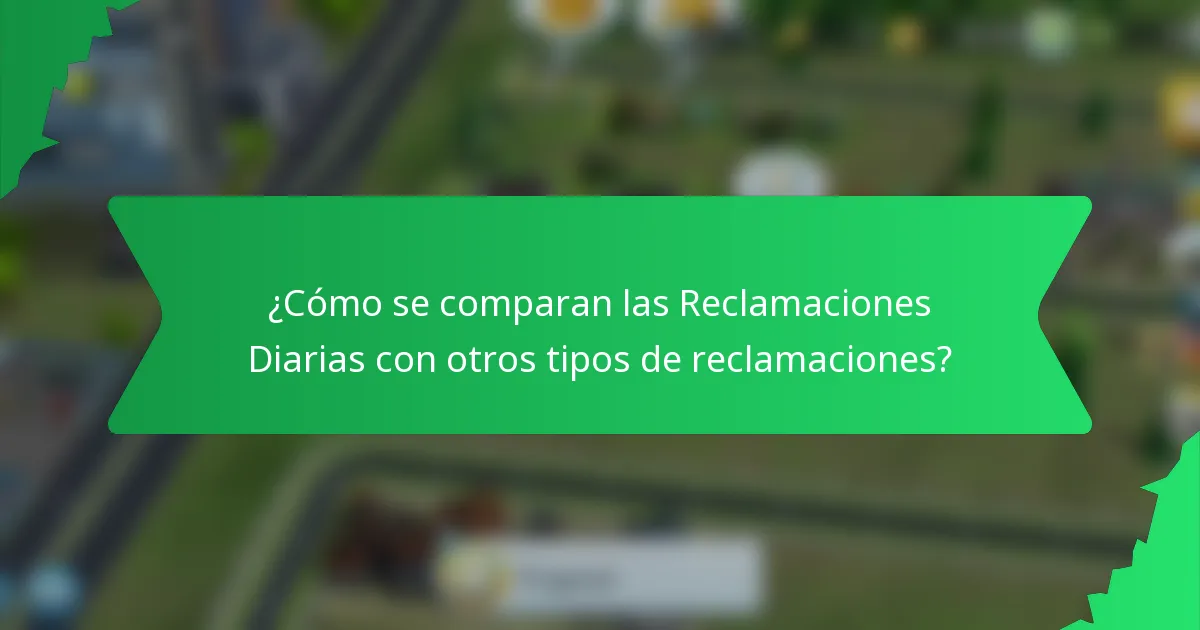 ¿Cómo se comparan las Reclamaciones Diarias con otros tipos de reclamaciones?