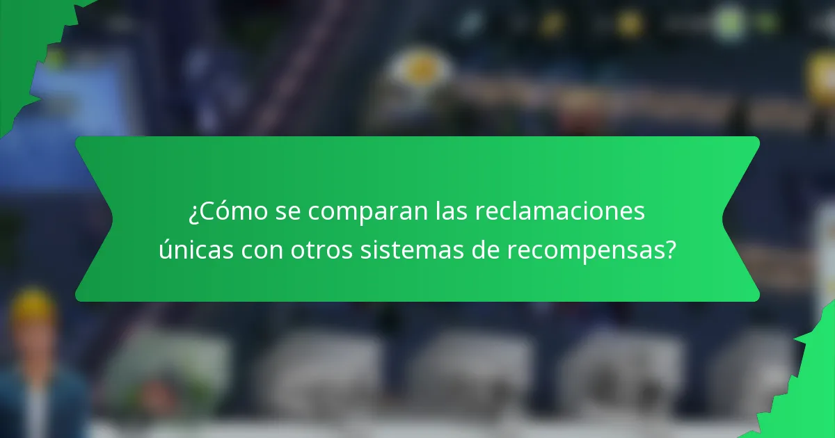 ¿Cómo se comparan las reclamaciones únicas con otros sistemas de recompensas?
