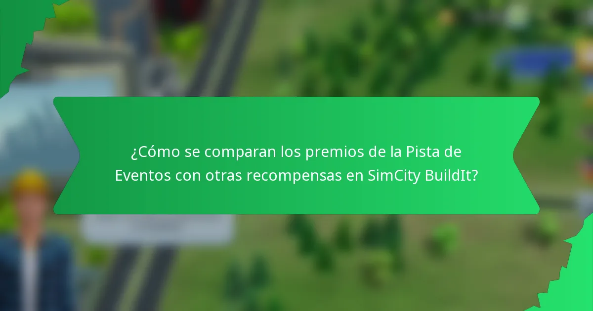 ¿Cómo se comparan los premios de la Pista de Eventos con otras recompensas en SimCity BuildIt?