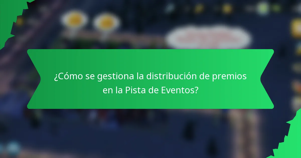 ¿Cómo se gestiona la distribución de premios en la Pista de Eventos?