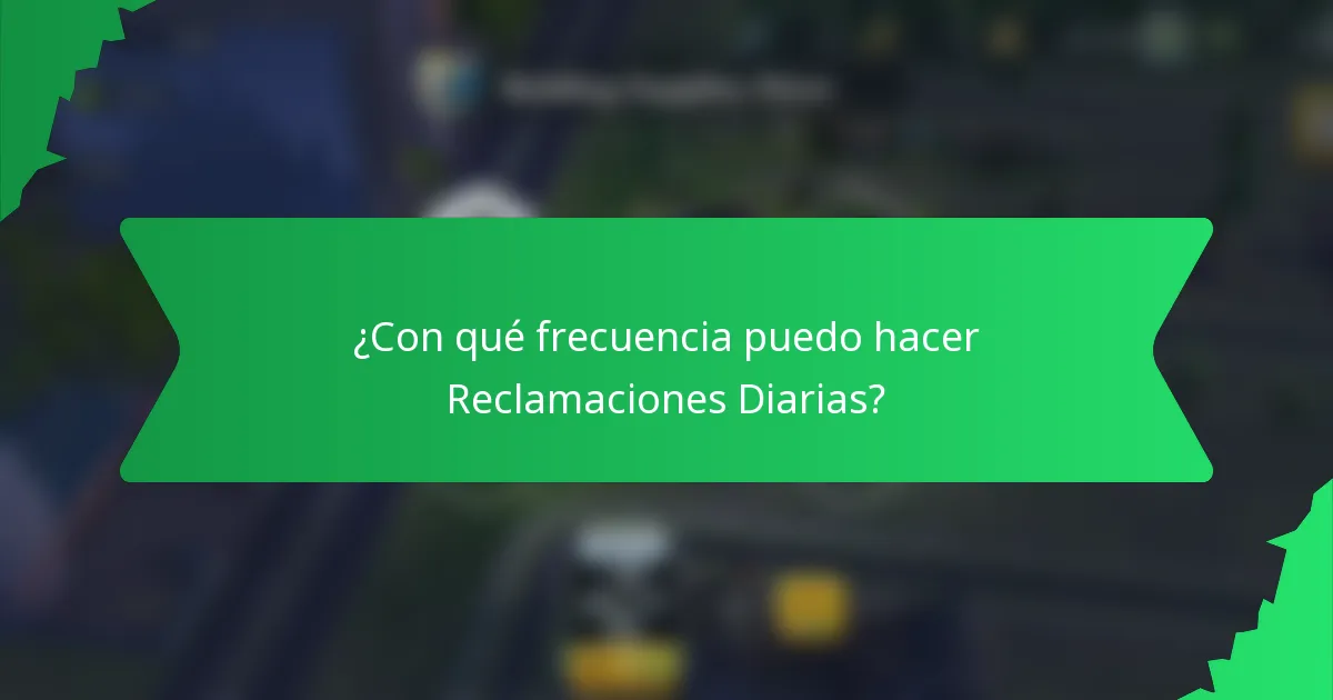 ¿Con qué frecuencia puedo hacer Reclamaciones Diarias?