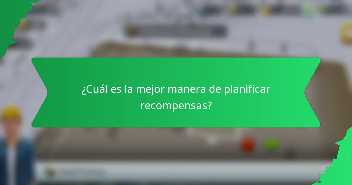 ¿Cuál es la mejor manera de planificar recompensas?