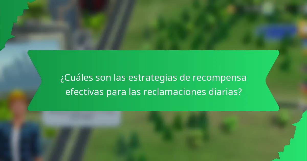 ¿Cuáles son las estrategias de recompensa efectivas para las reclamaciones diarias?