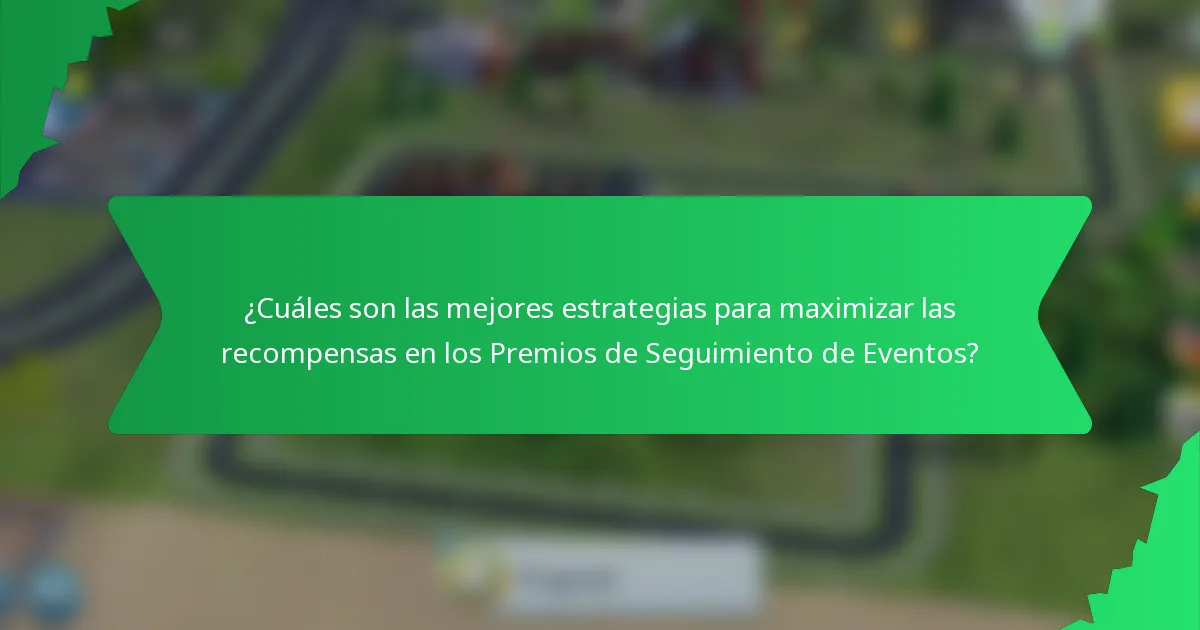 ¿Cuáles son las mejores estrategias para maximizar las recompensas en los Premios de Seguimiento de Eventos?