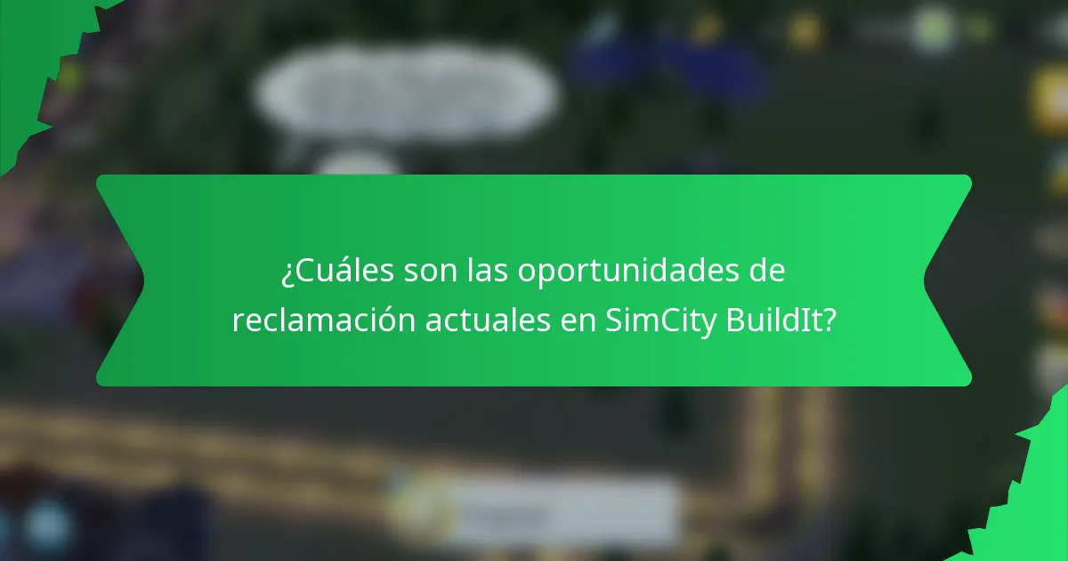 ¿Cuáles son las oportunidades de reclamación actuales en SimCity BuildIt?
