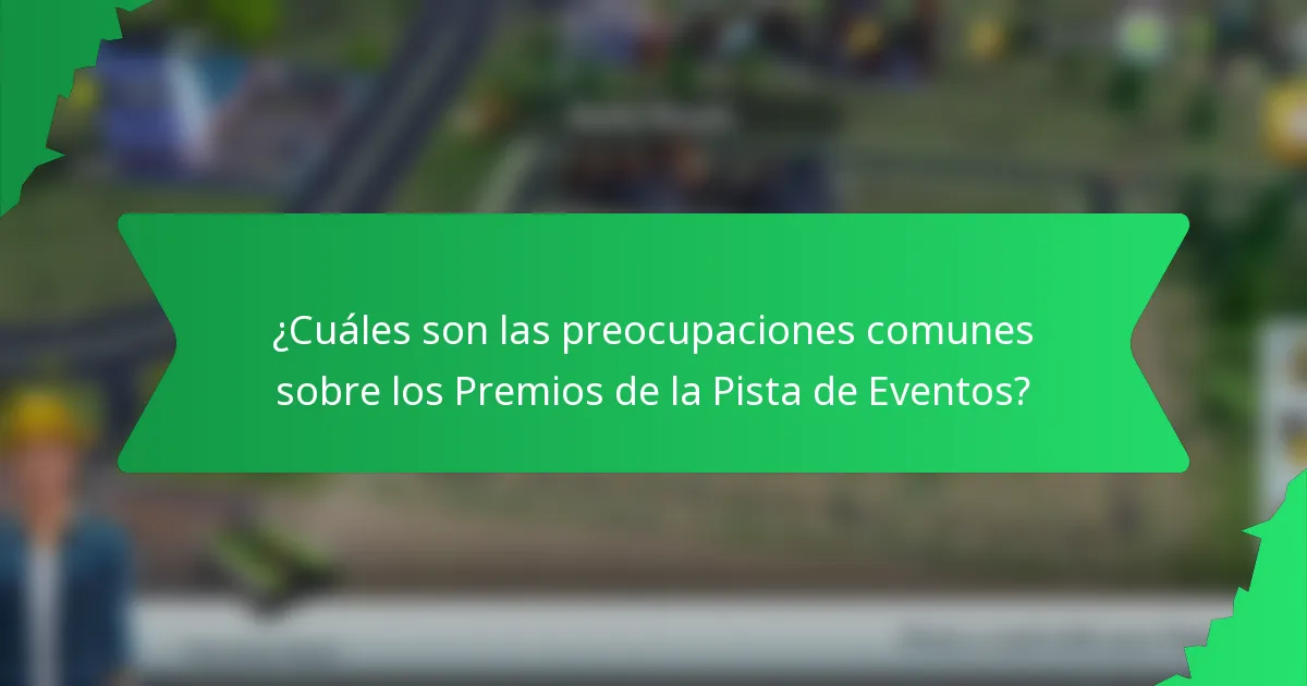 ¿Cuáles son las preocupaciones comunes sobre los Premios de la Pista de Eventos?