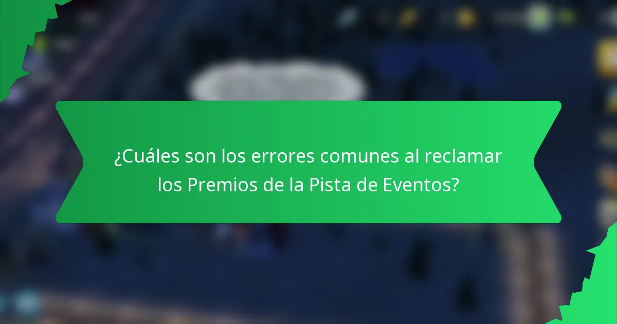¿Cuáles son los errores comunes al reclamar los Premios de la Pista de Eventos?