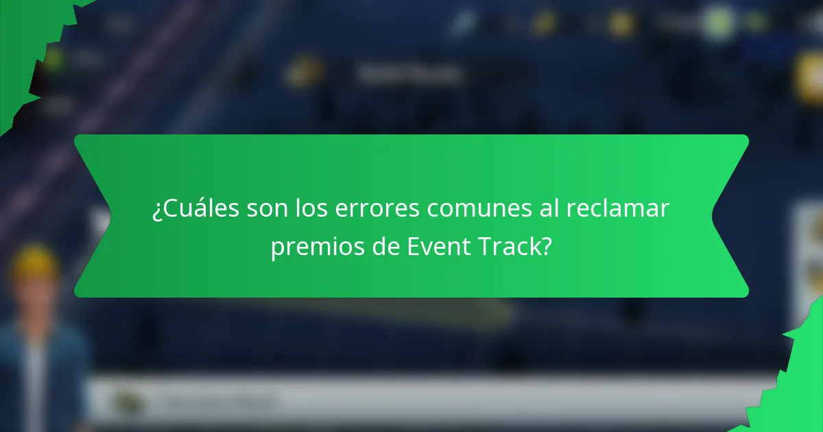 ¿Cuáles son los errores comunes al reclamar premios de Event Track?