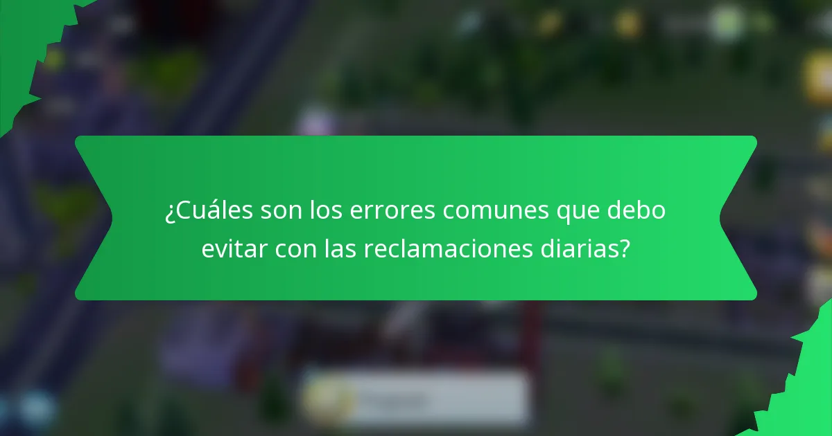 ¿Cuáles son los errores comunes que debo evitar con las reclamaciones diarias?