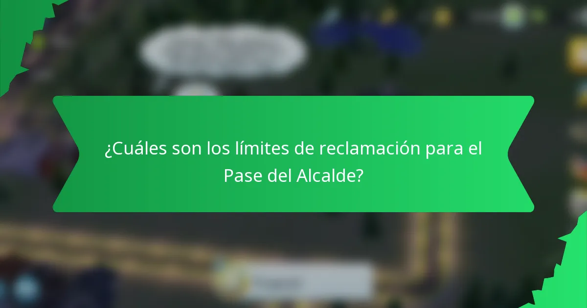 ¿Cuáles son los límites de reclamación para el Pase del Alcalde?