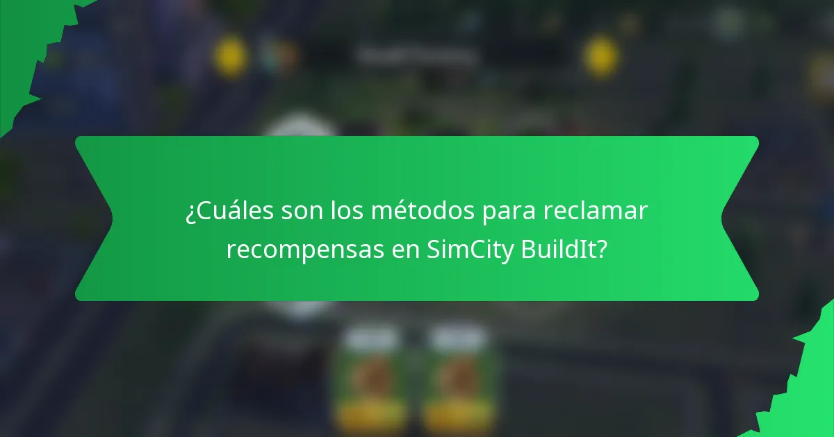 ¿Cuáles son los métodos para reclamar recompensas en SimCity BuildIt?