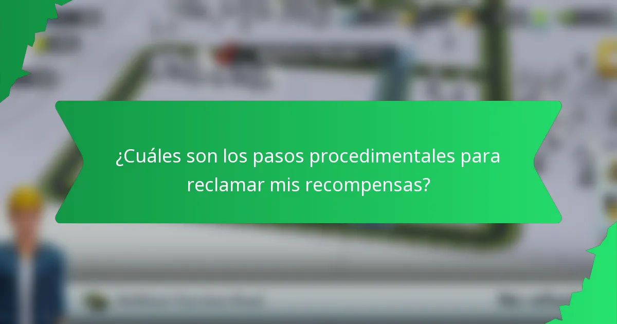 ¿Cuáles son los pasos procedimentales para reclamar mis recompensas?