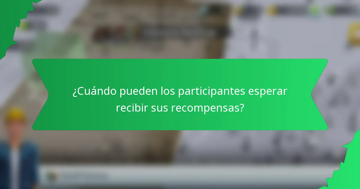 ¿Cuándo pueden los participantes esperar recibir sus recompensas?
