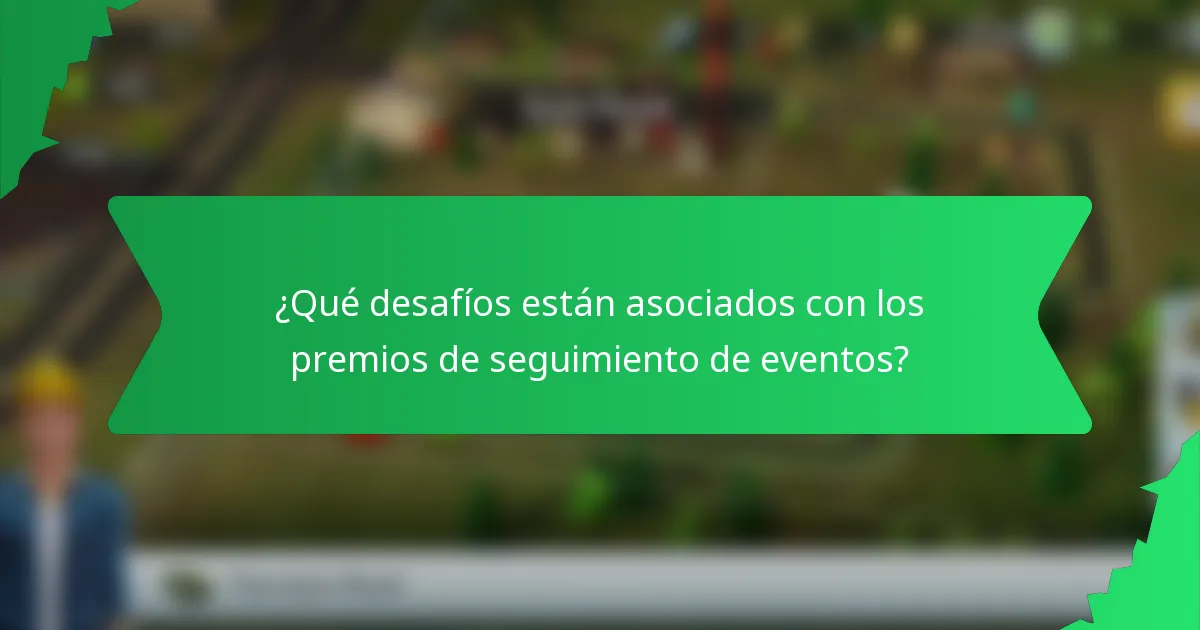 ¿Qué desafíos están asociados con los premios de seguimiento de eventos?