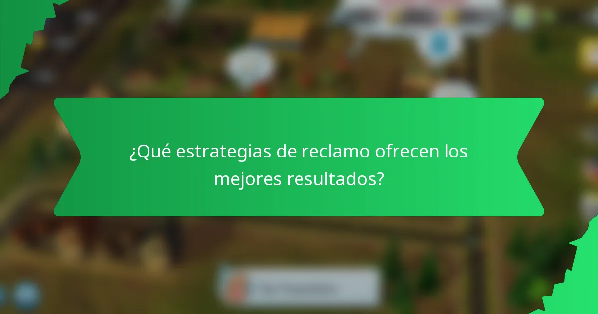 ¿Qué estrategias de reclamo ofrecen los mejores resultados?