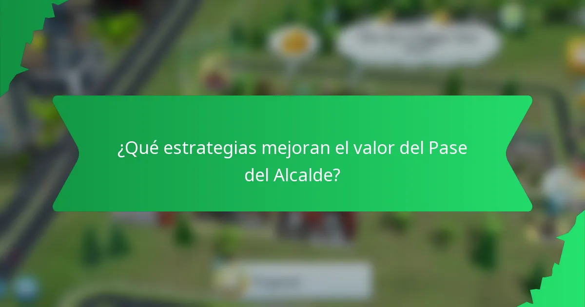 ¿Qué estrategias mejoran el valor del Pase del Alcalde?