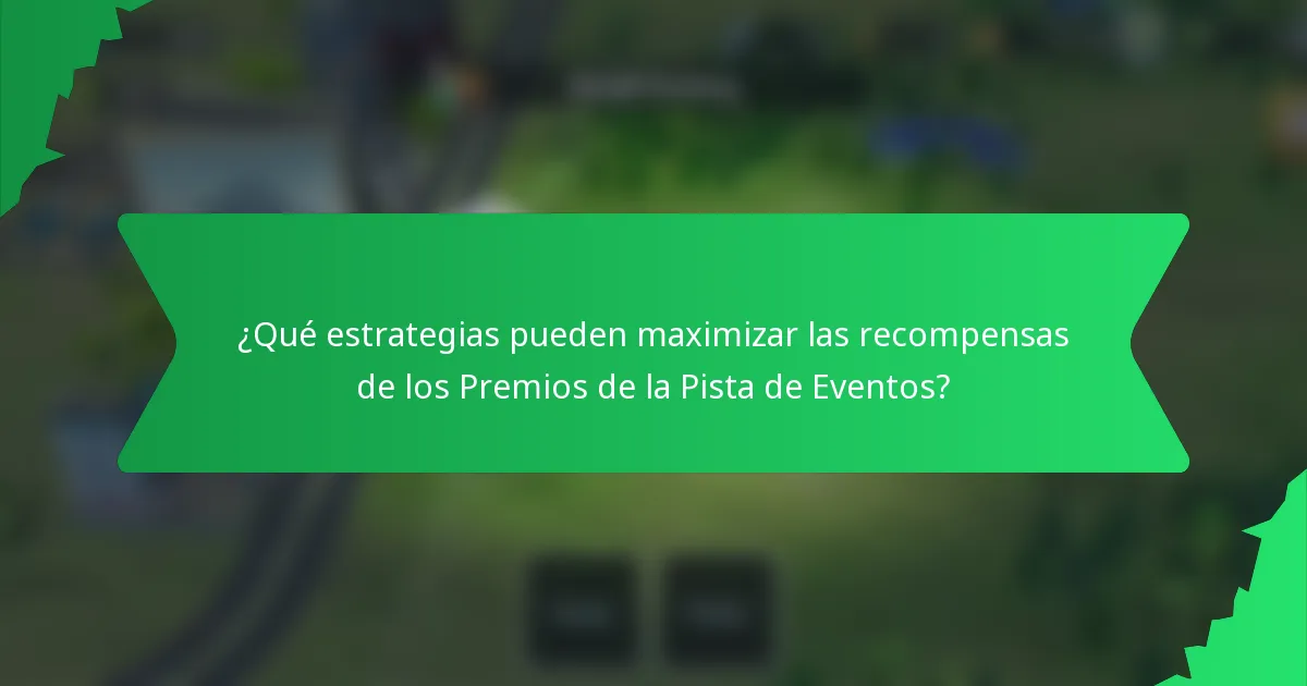 ¿Qué estrategias pueden maximizar las recompensas de los Premios de la Pista de Eventos?