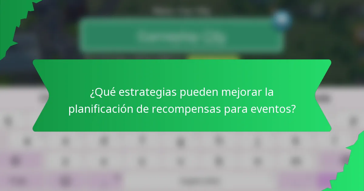 ¿Qué estrategias pueden mejorar la planificación de recompensas para eventos?