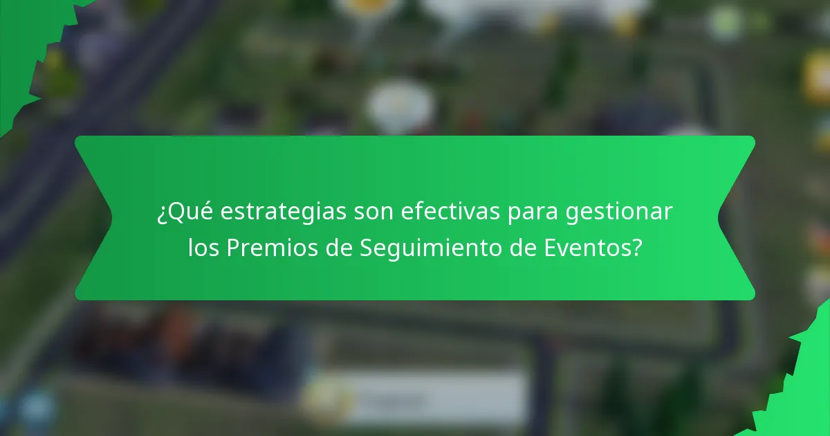 ¿Qué estrategias son efectivas para gestionar los Premios de Seguimiento de Eventos?