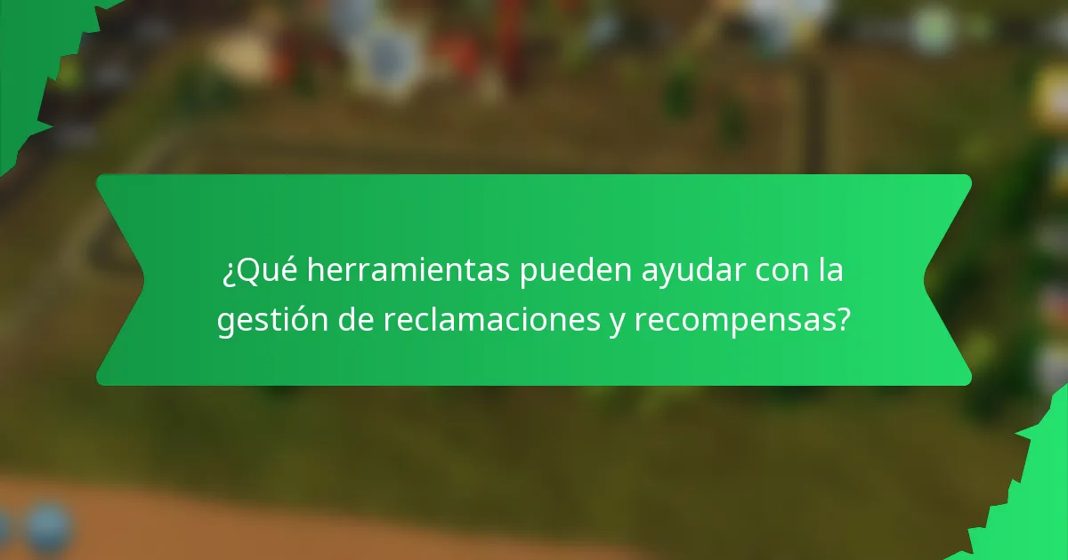 ¿Qué herramientas pueden ayudar con la gestión de reclamaciones y recompensas?