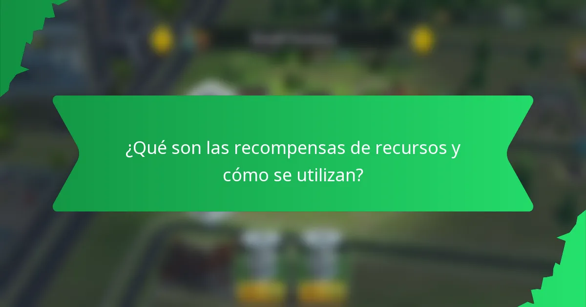 ¿Qué son las recompensas de recursos y cómo se utilizan?