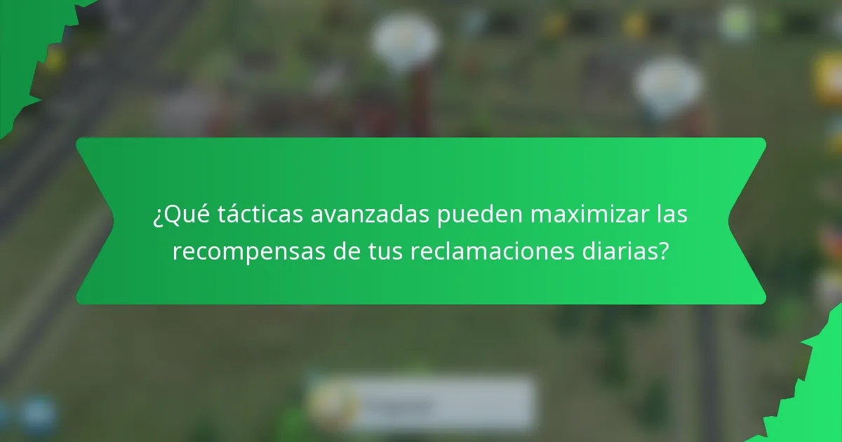¿Qué tácticas avanzadas pueden maximizar las recompensas de tus reclamaciones diarias?