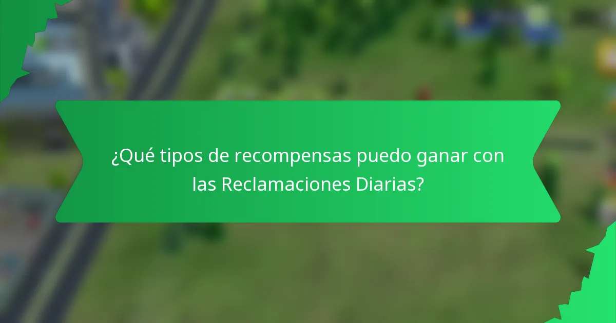 ¿Qué tipos de recompensas puedo ganar con las Reclamaciones Diarias?